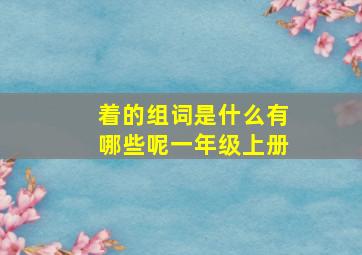 着的组词是什么有哪些呢一年级上册