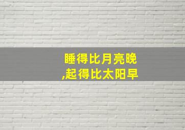 睡得比月亮晚,起得比太阳早