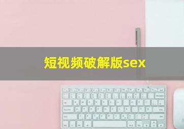 短视频破解版sex