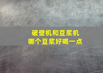 破壁机和豆浆机哪个豆浆好喝一点