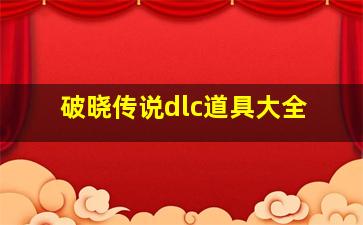 破晓传说dlc道具大全