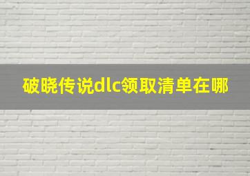 破晓传说dlc领取清单在哪