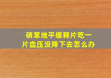 硝苯地平缓释片吃一片血压没降下去怎么办