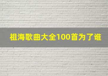 祖海歌曲大全100首为了谁