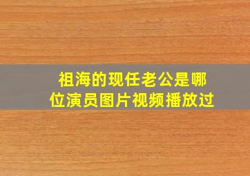 祖海的现任老公是哪位演员图片视频播放过