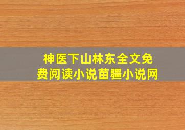 神医下山林东全文免费阅读小说苗疆小说网