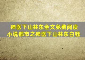 神医下山林东全文免费阅读小说都市之神医下山林东白钰