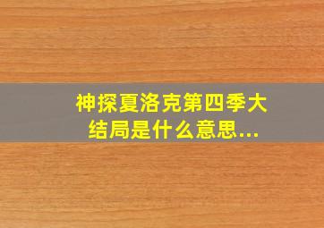 神探夏洛克第四季大结局是什么意思...