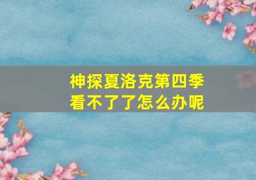 神探夏洛克第四季看不了了怎么办呢