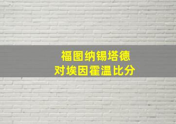 福图纳锡塔德对埃因霍温比分