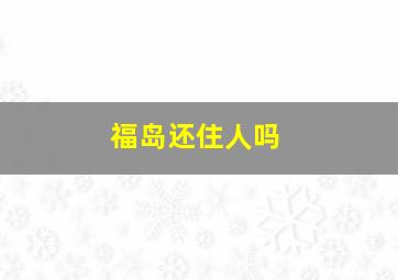 福岛还住人吗