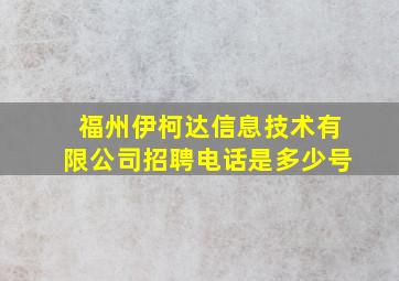 福州伊柯达信息技术有限公司招聘电话是多少号