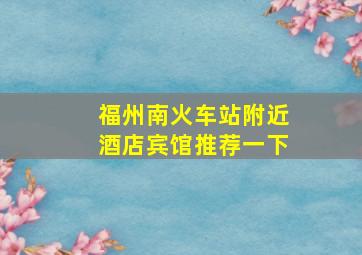 福州南火车站附近酒店宾馆推荐一下