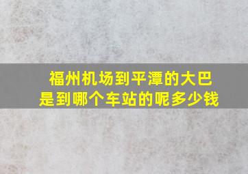 福州机场到平潭的大巴是到哪个车站的呢多少钱