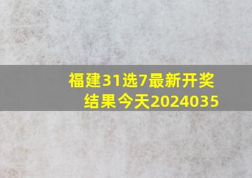 福建31选7最新开奖结果今天2024035