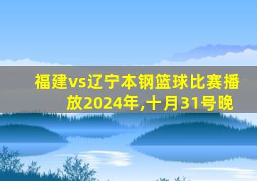 福建vs辽宁本钢篮球比赛播放2024年,十月31号晚