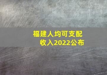 福建人均可支配收入2022公布