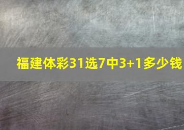 福建体彩31选7中3+1多少钱