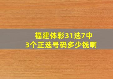 福建体彩31选7中3个正选号码多少钱啊