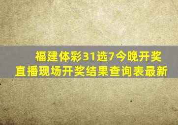 福建体彩31选7今晚开奖直播现场开奖结果查询表最新