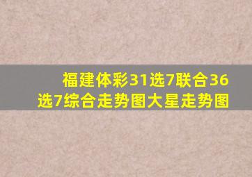 福建体彩31选7联合36选7综合走势图大星走势图