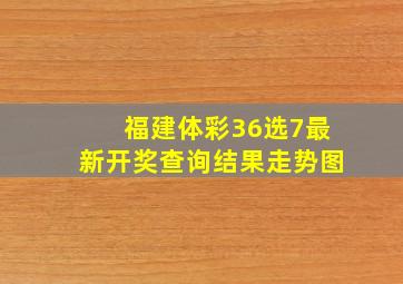 福建体彩36选7最新开奖查询结果走势图