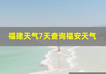 福建天气7天查询福安天气