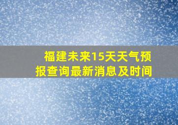 福建未来15天天气预报查询最新消息及时间