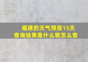 福建的天气预报15天查询结果是什么呢怎么查