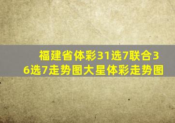 福建省体彩31选7联合36选7走势图大星体彩走势图