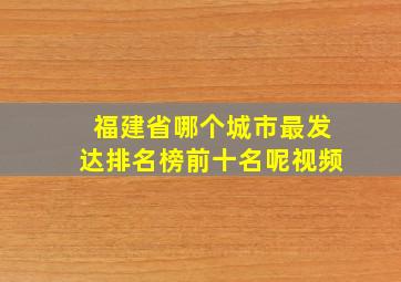 福建省哪个城市最发达排名榜前十名呢视频