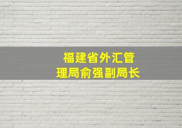 福建省外汇管理局俞强副局长