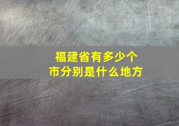 福建省有多少个市分别是什么地方