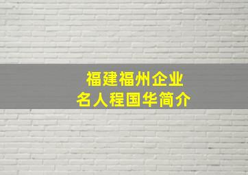 福建福州企业名人程国华简介