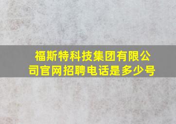 福斯特科技集团有限公司官网招聘电话是多少号