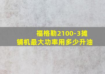 福格勒2100-3摊铺机最大功率用多少升油