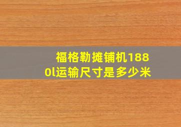 福格勒摊铺机1880l运输尺寸是多少米