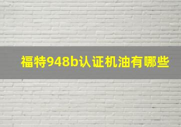 福特948b认证机油有哪些