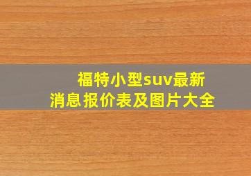 福特小型suv最新消息报价表及图片大全