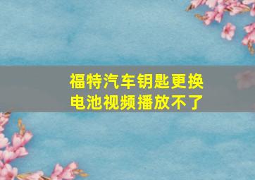 福特汽车钥匙更换电池视频播放不了