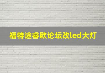 福特途睿欧论坛改led大灯