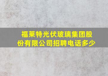 福莱特光伏玻璃集团股份有限公司招聘电话多少