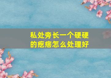 私处旁长一个硬硬的疙瘩怎么处理好