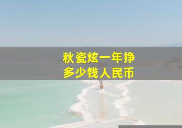 秋瓷炫一年挣多少钱人民币