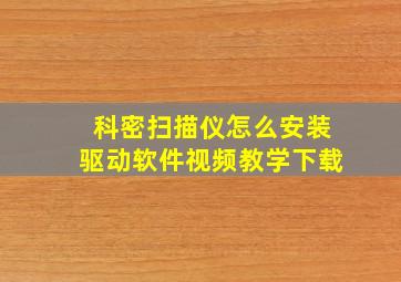 科密扫描仪怎么安装驱动软件视频教学下载