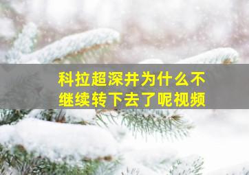 科拉超深井为什么不继续转下去了呢视频