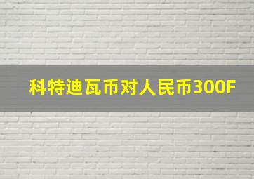 科特迪瓦币对人民币300F