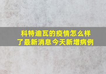 科特迪瓦的疫情怎么样了最新消息今天新增病例