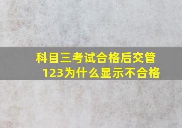 科目三考试合格后交管123为什么显示不合格