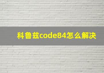 科鲁兹code84怎么解决